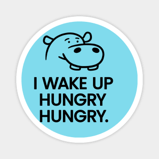 I Wake Up Hungry Hungry Magnet